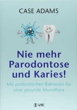 Case Adams - Nie mehr Parodontose und Karies!: Mit probiotischen Bakterien für eine gesunde Mundflora
